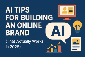 AI Tips for Building an Online Brand (That Actually Works in 2025)